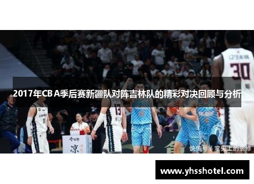 2017年CBA季后赛新疆队对阵吉林队的精彩对决回顾与分析